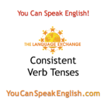 Consistent Verb Tenses